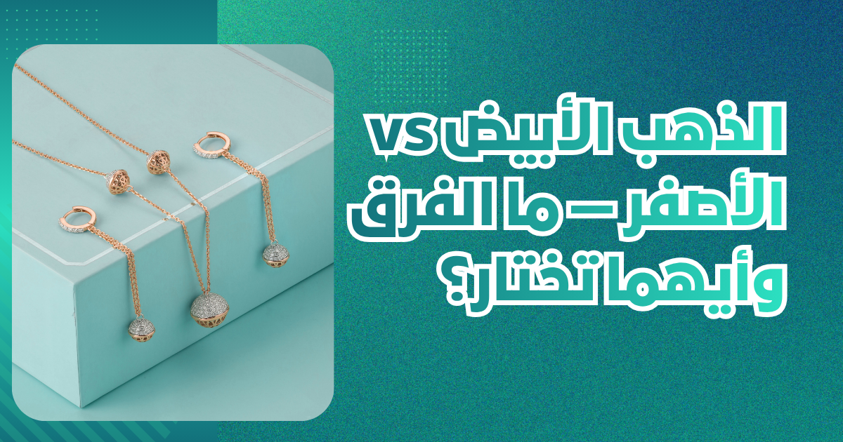 الذهب الأبيض vs الأصفر — ما الفرق وأيهما تختار؟ (دليل 2026)