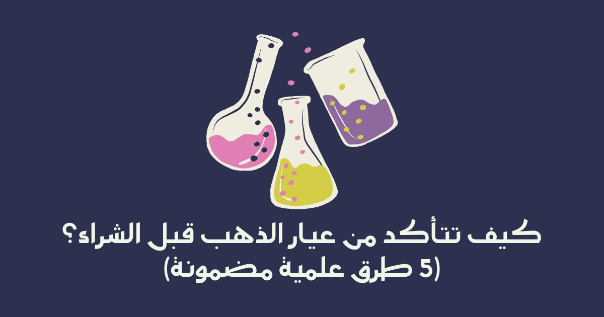 كيف تتأكد من عيار الذهب قبل الشراء؟ (5 طرق علمية مضمونة)